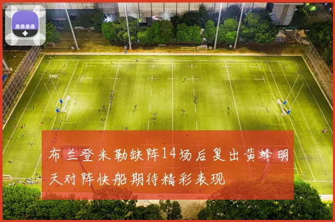 布兰登米勒缺阵14场后复出黄蜂明天对阵快船期待精彩表现